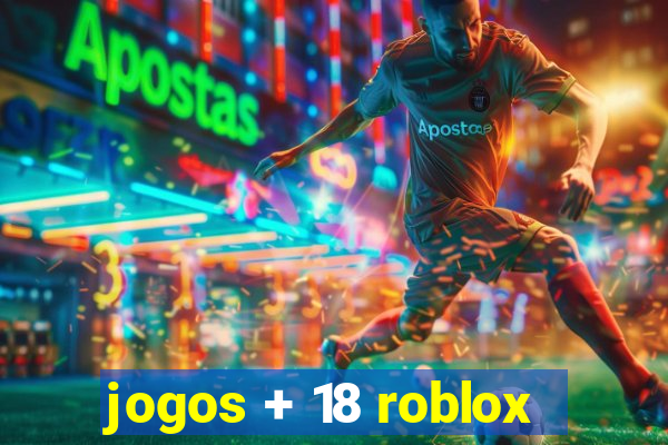 jogos + 18 roblox